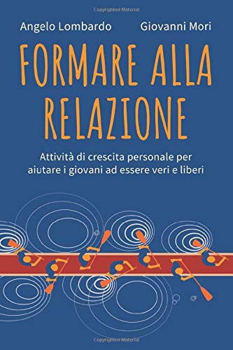 FORMARE ALLA RELAZIONE: Attività di crescita personale per aiutare i giovani ad essere veri e liberi