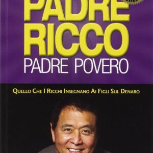 Padre ricco padre povero: Quello che i ricchi insegnano ai figli sul denaro