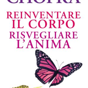 Reinventare il corpo, risvegliare l'anima. 10 passi per cambiare la tua vita